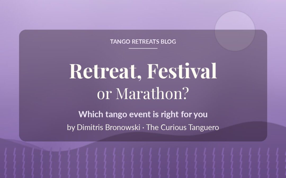 Tango Retreat vs. Festival vs. Marathon: Which Is Right for You?