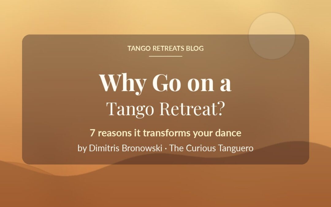 Why Go on a Tango Retreat? 7 Reasons It Transforms Your Dance